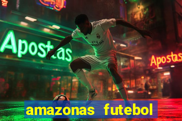 amazonas futebol clube onde assistir